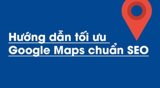 SEO Google Maps – Hướng dẫn tối ưu Google Maps chuẩn SEO